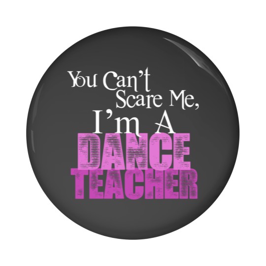 Discover You Can't Scare Me, Dance Teacher Pin Buttons