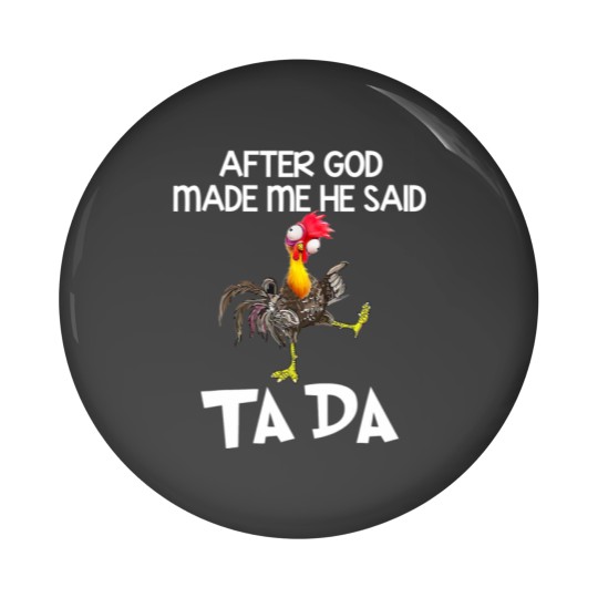 Discover After God Made Me He Said Ta Da Chicken Funny Pin Buttons