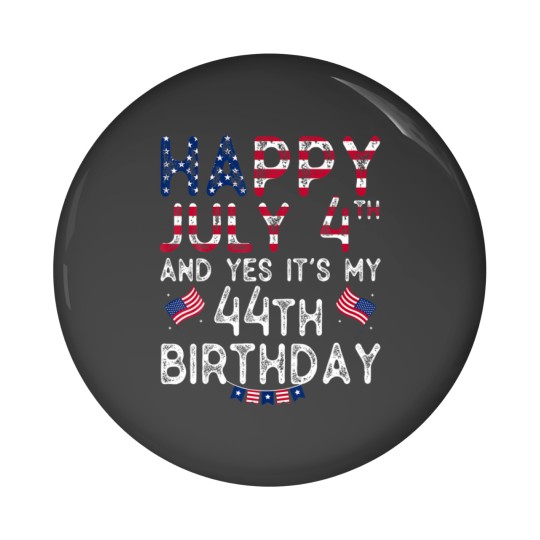 Discover Mens Happy 4 July And Yes It's My 44Th Birthday Si Pin Buttons