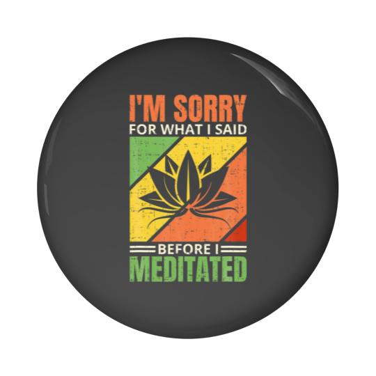 Discover I'm Sorry For What I Said Before I Meditated, Medi Pin Buttons
