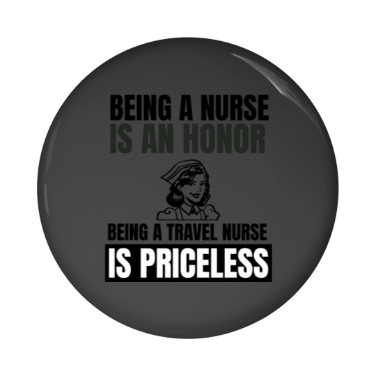 Discover Being a nurse is an honor being a travel nurse is Pin Buttons