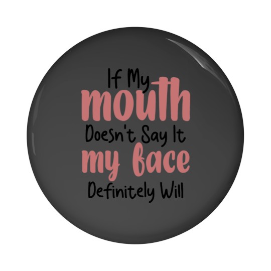 Discover If My Mouth Doesn't Say It My Face Definitely Will Pin Buttons