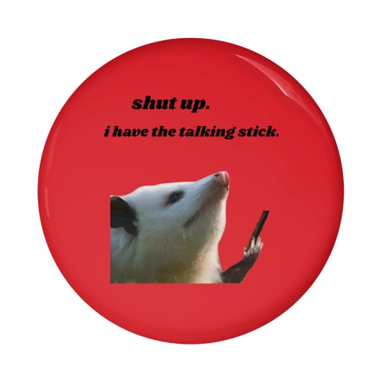 Discover Shut Up I Have the Talking Stick Possum Meme Pin Buttons