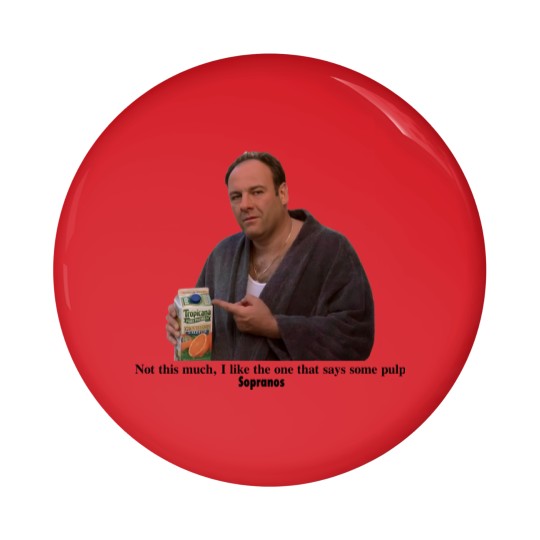 Discover Tony Soprano I like the one that says some pulp Pin Buttons