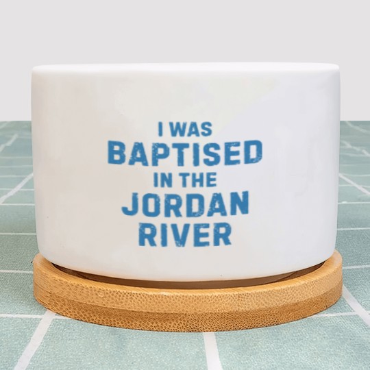 Discover I was baptised in the jordan river gift saying Plant Pots