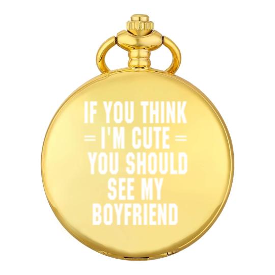Discover If You Think I'm Cute You Should See My Boyfriend Pocket Watches
