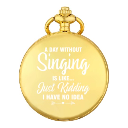 Discover A Day Without Singing Is Like Just Kidding No Idea Pocket Watches