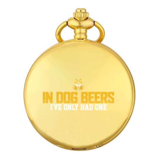 Discover In Dog Beers I've Only Had One Pocket Watches