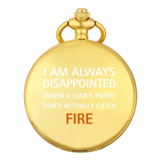 Discover I am always disappointed when a liar's pants don't actually catch fire, funny saying - Liar - Pocket Watches