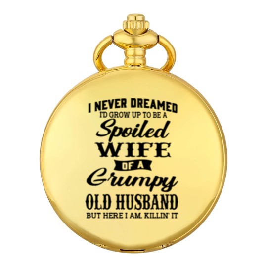 Discover Never Dreamed To Grow Up To Be A Spoiled Wife Of Grumpy Husband - Never Dreamed To Grow Up To Be A Spoile - Pocket Watches