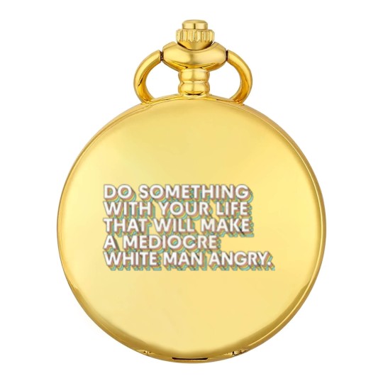 Discover Do Something With Your Life That Will Make A Mediocre White Man Angry - Big Uterus Energy - Pocket Watches