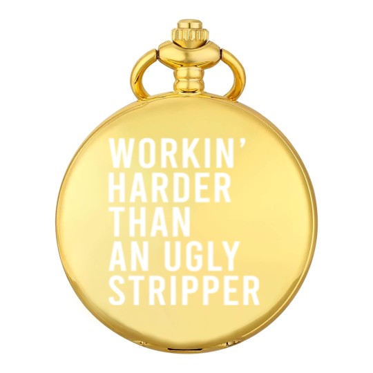 Discover Workin' harder than an ugly stripper Pocket Watches
