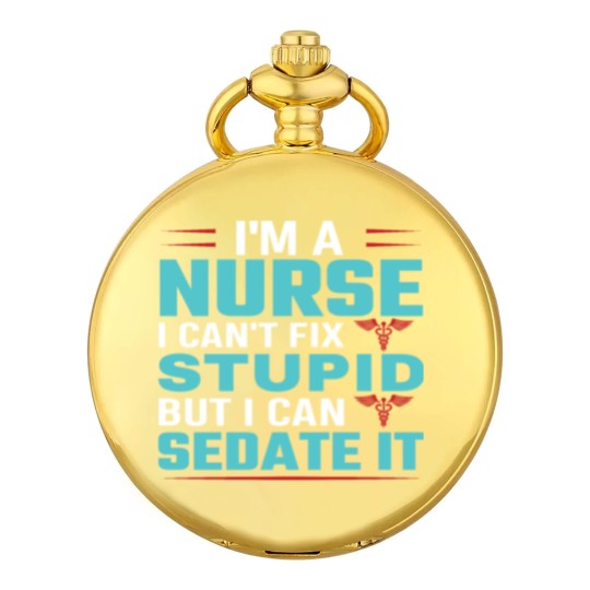 Discover I'm a nurse i can't fix stupid but i can sedate it Pocket Watches
