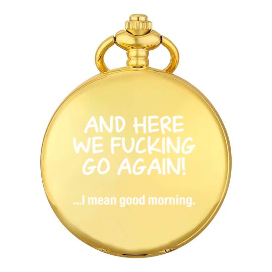 Discover And Here We Fucking Go Again I Mean Good Morning Pocket Watches