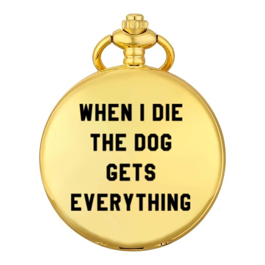 Discover WHEN I DIE THE DOG GETS EVERYTHING Pocket Watches