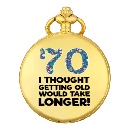 Discover 70th - 70 I Thought Getting Old Would Take Longer Pocket Watches