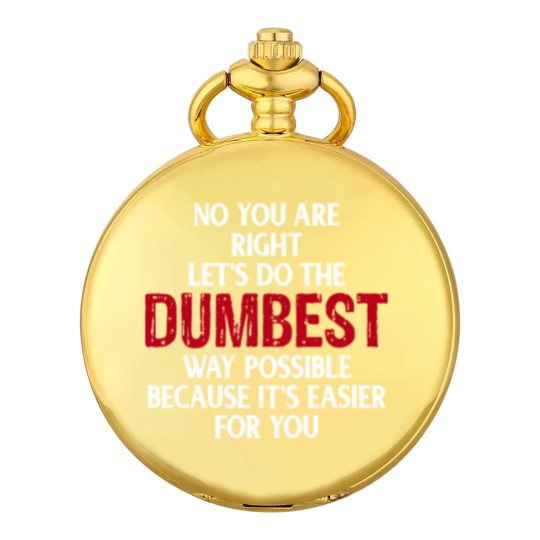 Discover You're Right Lets Do The Dumbest Way Possible Pocket Watches