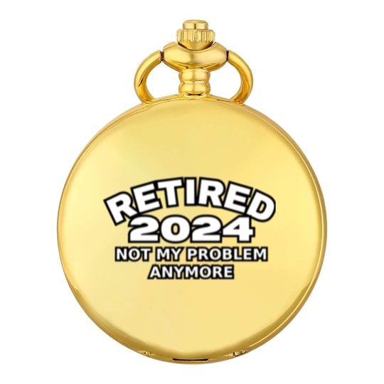 Discover Retired 2024 Not My Problem Anymore Men Woman Classic Pocket Watches