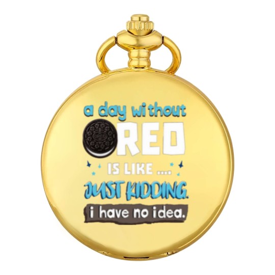 Discover Funny A Day Without Oreo is Like Just Kidding I Have No Idea Pocket Watches