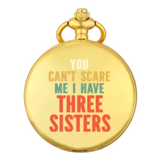 Discover You Can t Scare Me I Have Three Sisters Pocket Watches