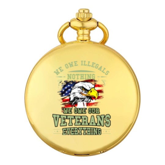 Discover We Owe Illegals Nothing We Owe Our Veterans Everything Pocket Watches