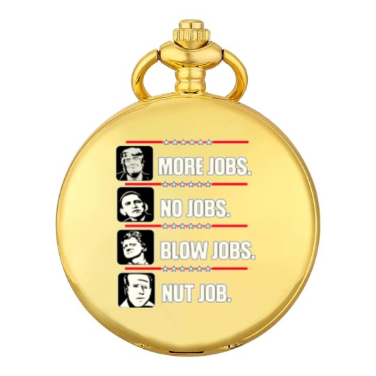 Discover Trump More Jobs, Obama No Jobs, Clinton Blow Jobs, Biden Nut Job Pocket Watches