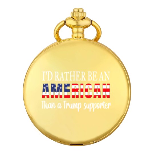 Discover Id Rather Be An American Than a Trump Supporter Anti Trump Pocket Watches