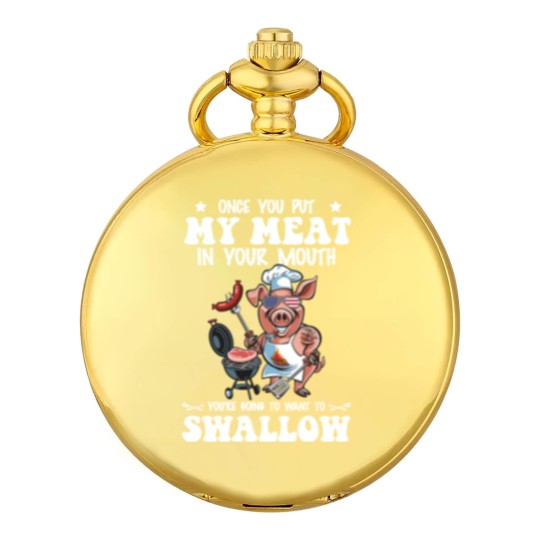 Discover Once You Put My Meat In Your Mouth Pocket Watches