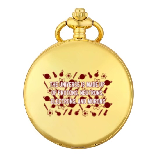 Discover Universe Made Up Of Protons Electrons And Morons Pocket Watches