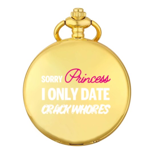 Discover Sorry Princess i only date Crack Whores Pocket Watches