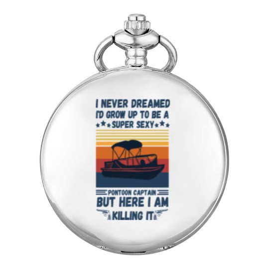 Discover I Never Dreamed I'd Grow Up To Be A Super Sexy PonToon Captain but here I am killing it - Super Sexy Pontoon Captain Boat Lover - Pocket Watches