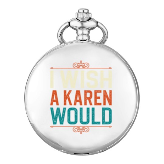Discover I Wish A Karen Would Pocket Watches
