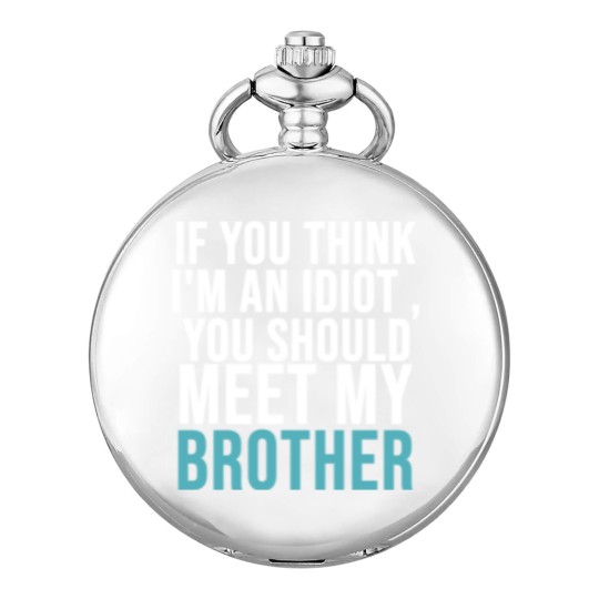 Discover If you think I m an idiot Pocket Watches