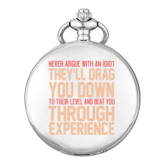 Discover Never Argue With An Idiot They Will Drag You Down To Their Level And Beat You Through Experience. - Idiot - Pocket Watches
