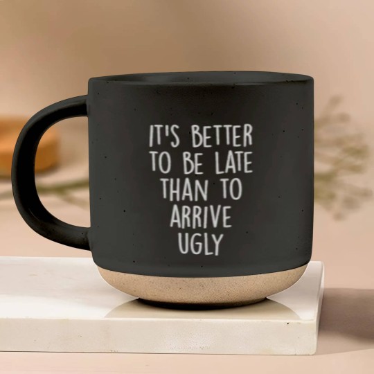 Discover It's better to be late than to arrive ugly! Pottery Mugs