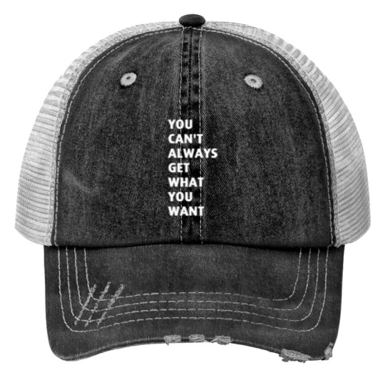 Discover You Cant Always Get What You Want Print Trucker Hats