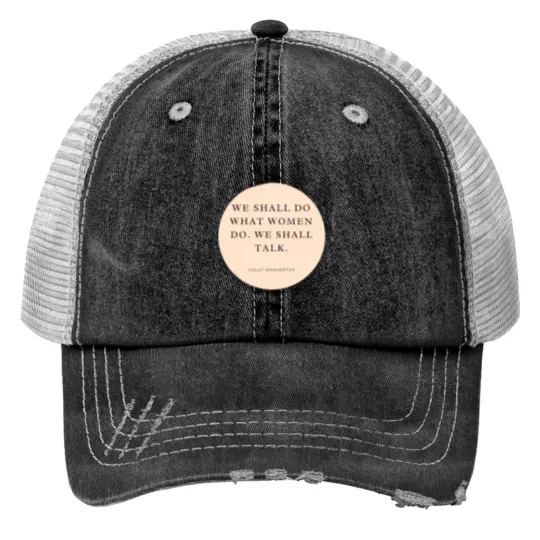 Discover Violet Bridgertons - We shall do what women do. We shall talk Print Trucker Hats