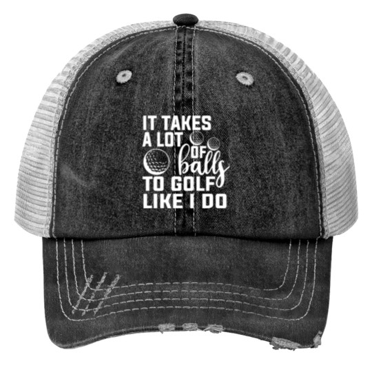 Discover Funny Golf Gift It Takes A Lot Of Balls To Golf Print Trucker Hats