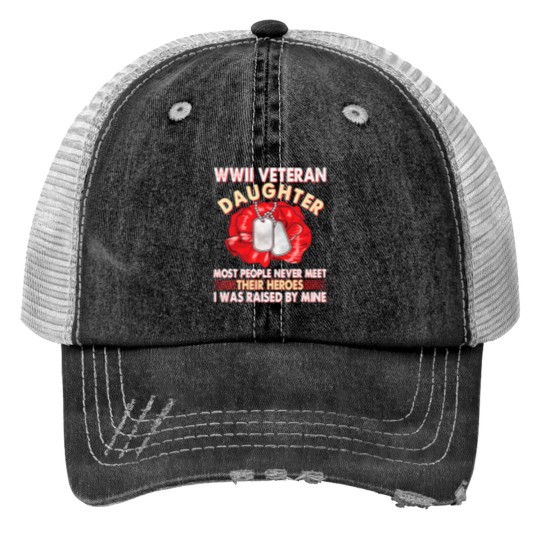 Discover Veteran Vets WWII Veteran Daughter Most People Never Meet Their Heroes Veterans Print Trucker Hats