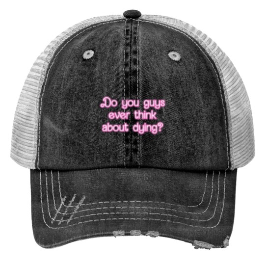 Discover Do you guys ever think about dying   (66) Print Trucker Hats