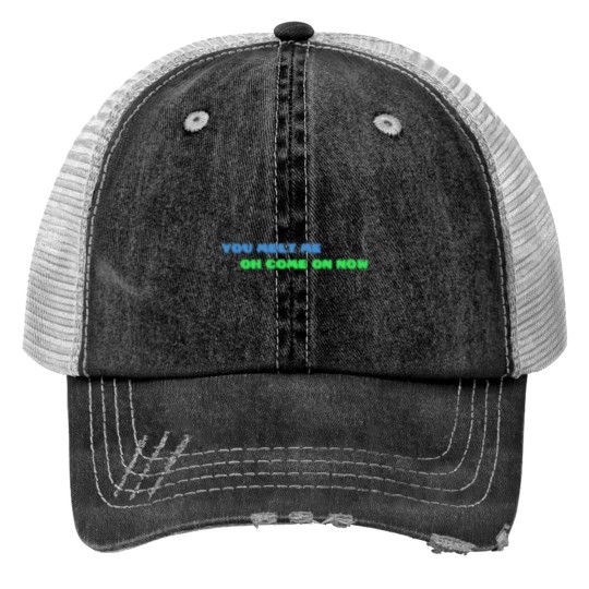 Discover YOU MELT ME OH COME ON NOW Active Print Trucker Hats