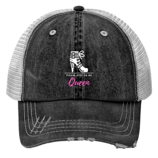 Discover Please Step On Me Queen (pinkwhite text) - Stiletto Boot BDSMS for Bottoms and Subs Print Trucker Hats