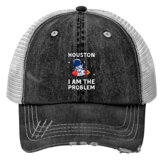 Discover Houston I Am The Problem Print Trucker Hats