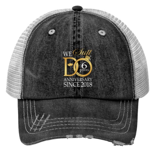 Discover we still do 6 year since 2018 6th wedding anniversary Print Trucker Hats