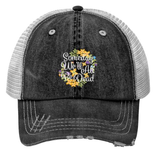 Discover Someday We'll All Be Dead Funny Existential Dread Print Trucker Hats