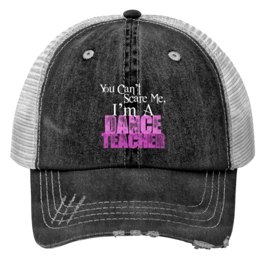 Discover You Can't Scare Me, Dance Teacher Print Trucker Hats