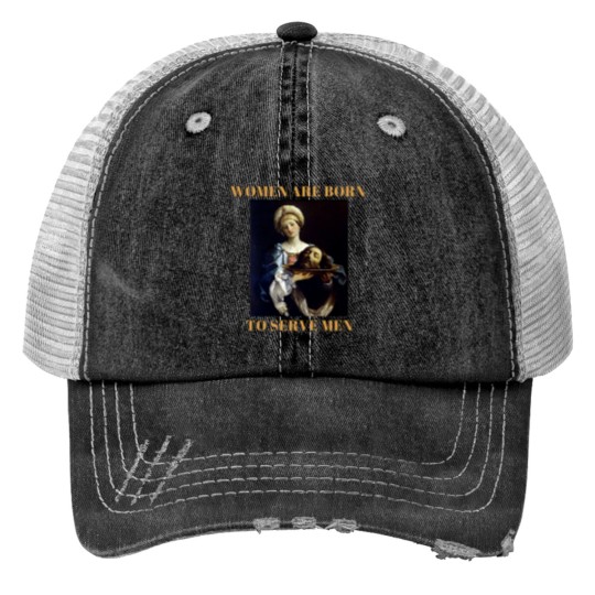 Discover Women are borns to serve me Print Trucker Hats