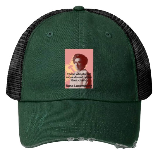 Discover Rosa Luxemburg - Those who do not move do not notice their chains Print Trucker Hats