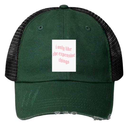 Discover i only like expensive thingss Print Trucker Hats