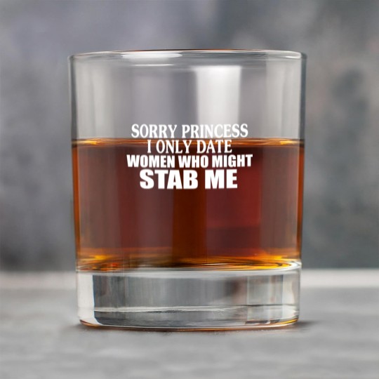 Discover Sorry Princess I Only Date Women Who Might Stab Me Rock Glasses